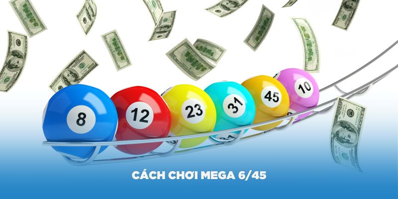 Hướng dẫn cách chơi Mega 6/45 thật chi tiết